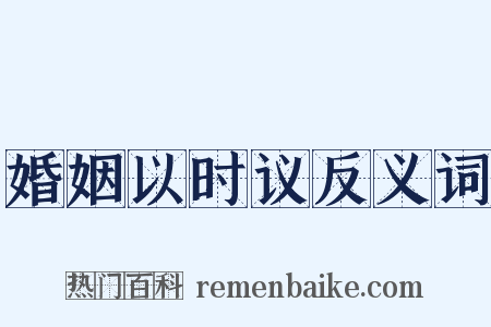 婚姻以时议反义词是什么意思的图片